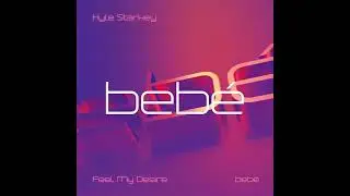 Kyle Starkey - Feel My Desire (BEBE014)