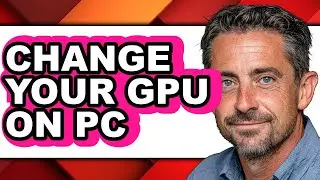 How to Change Your Gpu on Pc - Full Guide