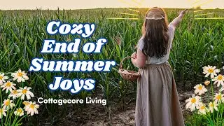 end of summer magic | cottagecore feelings, simple joys and cozy activities | end of summer joys
