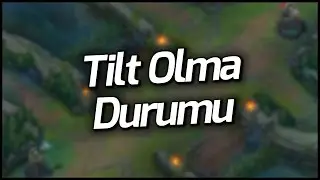 LoL | Tilt Olma ve Takımınıza Gelen Kötü Oyuncular