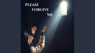 Please Forgive Me
