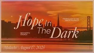 Malachi: Jesus Completes the Hope | Hope in the Dark, Week 12 | New North Church Full Service