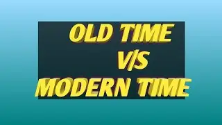 old time V/S Modern time