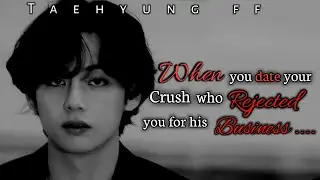 Taehyung ff || When you Date your Crush who Rejected you for his Business | ff Taehyung #taehyungff