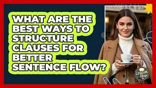 What Are The Best Ways To Structure Clauses For Better Sentence Flow? - Lexicon Lounge