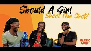 Should Girls Shoot Their Shot? - Sleekcast Podcast (Episode 30)