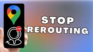 How to Stop Google Maps Rerouting