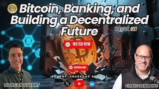 Ep#37 🎙️ Bitcoin, Banking, and Building a Decentralized Future | Craig Leblanc w/ Morgan Stuart pt.5