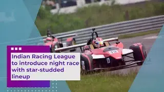 Indian Racing League to introduce night race with star-studded lineup