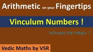 The Magic Numbers of Vedic Maths ! Vinculum Numbers!!