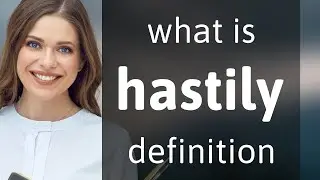 Hastily &bull; meaning of HASTILY
