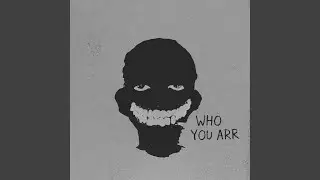 WHO YOU ARR