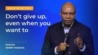 Don't give up, even when you want to - Pastor Henry Madava