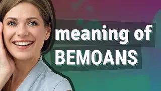 Bemoans | meaning of Bemoans