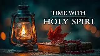 TIME WITH HOLY SPIRIT | Deep Soaking Worship Music for Prayer, Peace, Rest and God’s Presence