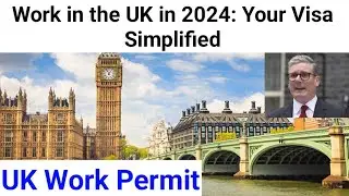 Understanding UK Work Visas in 2024: Your Ultimate Guide to Working in the UK