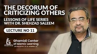 The Decorum of Criticizing Others - Lessons of Life - Lecture 11 - Dr. Shehzad Saleem