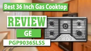 GE PGP9036SLSS 36 Inch Gas Cooktop Review