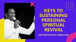KEYS TO SUSTAINING PERSONAL SPIRITUAL REVIVAL by DR PASTOR PAUL ENENCHE