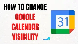 How to Change Google Calendar Visibility &ndash; Full Guide