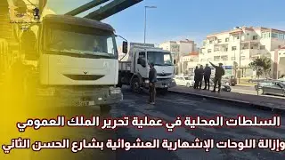 السلطات المحلية في عملية تحرير الملك العمومي وإزالة اللوحات الإشهارية العشوائية بشارع الحسن الثاني
