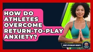 How Do Athletes Overcome Return-to-play Anxiety? - Sport Psychology Insights
