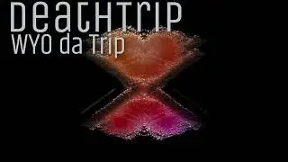 WYO da Trip - Death Trip
