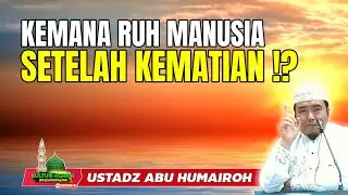 KEMANA RUH MANUSIA SETELAH KEMATIAN @KajianOnline744 USTADZ ABU HUMAIROH 