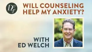 Will Counseling Help My Anxiety? With Ed Welch + AI