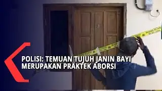 Polisi: Temuan Tujuh Janin Bayi Merupakan Praktek Aborsi