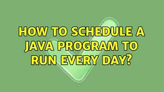 How to schedule a java program to run Every day? (8 Solutions!!)