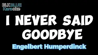 I Never Said Goodbye - Engelbert Humperdinck (karaoke version)