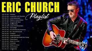 Eric Church Best Songs Playlist Ever - Greatest Hits Of Eric Church Full Album