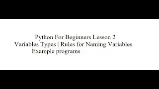 Python For Beginners Lesson 2 |Variables Types | Rules for Naming Variables | Example Program