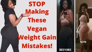 5 BIGGEST Vegan Weight Gain Mistakes!