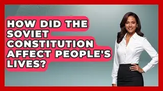 How Did The Soviet Constitution Affect People's Lives? - Europe Through the Ages