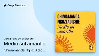 Medio sol amarillo de Chimamanda Ngozi Adichie &middot; Vista previa del audiolibro