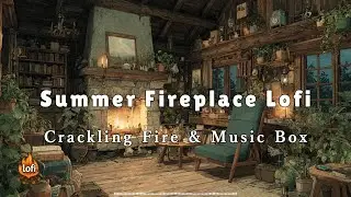 Summer Fireplace Lofi &ndash; Music Box to Relax After Work