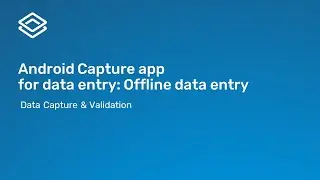 2.3.3 Data Capture and Validation - Android Capture app for data entry - Offline data entry [3 of 3]