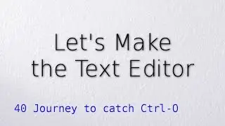40 Journey to catch Ctrl-O (Let's make the text editor)
