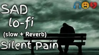 Sad Lofi Songs | Silent Pain Lofi Song [ Slowed + Reverb ] sed lofi 
