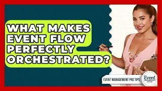 What Makes Event Flow Perfectly Orchestrated? - Event Management Pro Tips