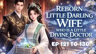 Reborn Little Darling Wife Who Is Little Divine Doctor||ep 121 to 130#novelstory #viralvideos #audio
