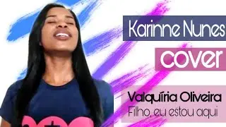 Filho, Eu estou aqui - Valquíria Oliveira (Cover) Karinne Nunes