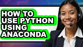 How to Use Python Using Anaconda - Easy Guide