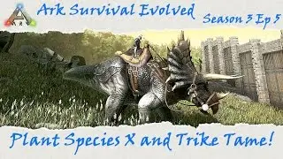 Ark Survival Evolved S3E5: Plant Species X and Trike Tame