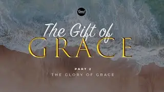 The Gift of Grace (Week 2: The Glory of Grace) | Grace Unlimited Church At Home