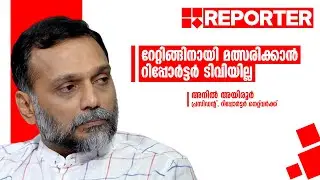 റേറ്റിങ്ങിനായി മത്സരിക്കാന്&zwj; റിപ്പോര്&zwj;ട്ടര്&zwj; ടിവിയില്ല: അനില്&zwj; അയിരൂര്&zwj;
