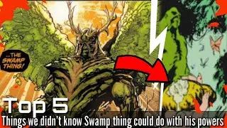Top 5 thing we didn't know Swamp thing could do with his powers