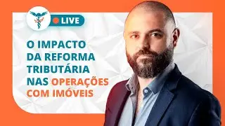 O impacto da Reforma Tributária nas operações com Imóveis